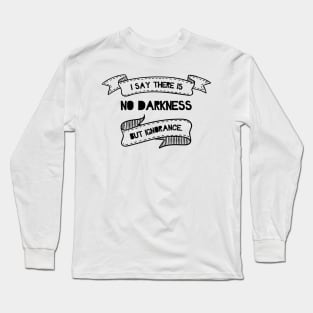 No Darkness But Ignorance Long Sleeve T-Shirt
